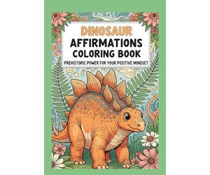 Dinosaur Affirmations Coloring Book: Prehistoric Power for Your Positive Mindset
