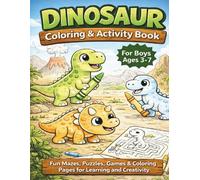 Dinosaur Coloring & Activity Book for Boys Ages 3-7: Fun Mazes, Puzzles, Games & Coloring Pages for Learning and Creativity