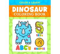 Dinosaur Coloring Book: Color & Learn!: Hand-Drawn Dinosaur ABC, 123 & Shapes Coloring Fun for Kids Ages 3-7