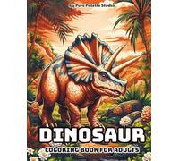 Dinosaur Coloring Book for Adults: 30 Detailed Illustrations of Ancient Creatures and Prehistoric Nature Scenes for Relaxation and Mindfulness