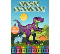 Dinosaur Coloring Book for Kids Ages 4-8: Fun and Educational Activity Book Featuring 30+ Dino Species - T-Rex, Triceratops, Velociraptor & More!: ... for Kids Who Love Prehistoric Adventures!