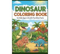 Dinosaur Coloring Book for Kids Ages 4-8 with Fun Dino Facts: Learn & Color T-Rex, Triceratops, Stegosaurus & More-Fact-Based Pages for Curious Kids