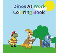 Dinosaur Coloring Book for Kids Ages 5-10: Dinos at Work: 20 Funny & Creative Coloring Pages of Dinosaurs Doing Human Jobs - A Prehistoric Adventure for Kids Ages 5-10