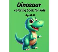 Dinosaur Coloring Book for Kids Ages 8-12: A Dinosaur Coloring Book for Kids with Fun, Cute, and Realistic Dinosaurs to Color