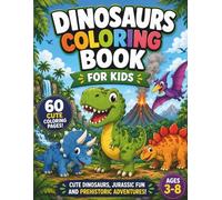 Dinosaur Coloring Book for Kids: Roaring Fun!: 60 Unique Prehistoric Illustrations for Toddlers and Children Ages 4-8. Educational Activity Book with T-Rex, Triceratops, and More!