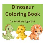Dinosaur Coloring Book for Toddlers Ages 2-4: Cute and Simple for Toddlers Ages 2-4