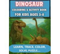 Dinosaur Colouring & Activity Book for Kids Ages 3-8: Colour, Trace, Solve Mazes, Learn Dinosaur Names & Enjoy 116 Fun Educational Pages