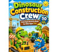 Dinosaur Construction Crew: Coloring & Activity Book for Kids Ages 3-6