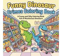 Dinosaur Crimes Coloring Book for Kids: A Funny and Silly Coloring Book Full of Mischievous Dinosaurs: Funny and Silly Dinosaur Adventures Filled with Mischief, Trouble, and Creative Fun to Color