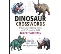Dinosaur Crossword Puzzle Book: 120 Large Print Dinosaur Crossword Puzzles Exploring Prehistoric Creatures, Fossils, Evolution & Paleontology - ... Buffs • STEM Learners, adults, seniors