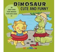 DINOSAUR CUTE AND FUNNY: 30 Easy and Fun Images for Kids Ages 4+