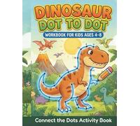 Dinosaur Dot to Dot Workbook for Kids Ages 4-8: Connect the Dots Activity Book: 80+ Connect-the-Dots Puzzles - Count, Draw & Color Dinosaurs | Great for Preschool, Kindergarten & Early Learning