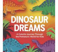 Dinosaur Dreams: A Colorful Journey Through the Prehistoric World for Kids