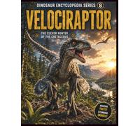 Dinosaur Encyclopedia Series Vol. 8: Velociraptor: The Secrets of the Fast Feathered Hunter