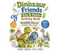 Dinosaur Friends Cut & Paste Activity Book for Kids Ages 3-6: Scissor Skills, Matching, Sorting, Coloring Pages & Prehistoric Activities for Preschool and Kindergarten