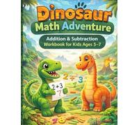 Dinosaur Math Adventure Workbook: Fun Addition & Subtraction Practice for Kids Ages 5-7