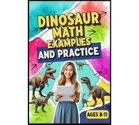 Dinosaur Math Examples & Practice: Dinosaur-Themed Math Workbook for Ages 8-11 - 400+ Practice Problems for Place Value, Multiplication, Division, Fractions & Decimals