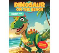 Dinosaur on the beach Coloring Book: 30 scenes of happy dinosaurs having fun at the beach, the best way for young enthusiasts to color and learn about beach activities.