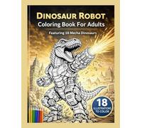 Dinosaur Robot Coloring Book for Adults: Featuring 18 Mecha Dinosaurs