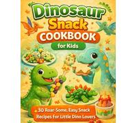 Dinosaur Snack Cookbook for Kids 30 Roar-Some, Easy Snack Recipes for Little Dino Lovers