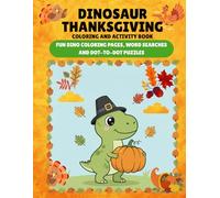 Dinosaur Thanksgiving Coloring & Activity Book for Kids: Fun Dino Coloring Pages, Word Searches, and Dot-to-Dot Puzzles with Pumpkins, Turkeys, and Fall Leaves!