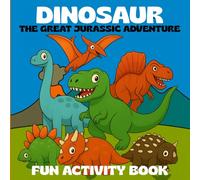 DINOSAUR THE GREAT JURASSIC ADVENTURE: Fun Educational and coloring Dinosaur activity book for kids ages 3 - 8