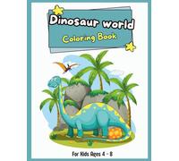 Dinosaur World Coloring Book: Cute, Fun and Awsome Coloring Book For Kids Ages 4-8