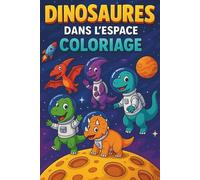 Dinosaures dans l'espace - Coloriage: 50 coloriages de dinosaures astronautes, planètes et aliens. Pour enfants de 6 à 10 ans fans d’aventures ... en vacances, le week-end ou à tout moment.