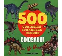DeAgostini – Dinosauri: 500 curiosità, stranezze e record – Ediz. a colori
