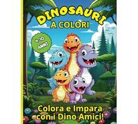Dinosauri a Colori: Colora e Impara con i Dino Amici!: Scopri e Colora Nomi e Curiosità con le Avventure di Dino!