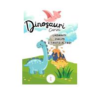 Dinosauri Carini - Labirinti enigmi e tanto altro: Labirinti, enigmi, rebus per bambini dai 6 anni