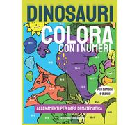 Dinosauri Colora con i numeri: Calcola e Colora,Dinosauri libro da colorare per bambini dai 4-8 anni,Libro da colorare animali
