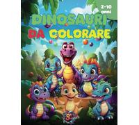 DINOSAURI DA COLORARE: Libro da Colorare con 60 Simpatiche Immagini di Dinosauri, Pagina Salva Colore, per Bambini 2-10 Anni