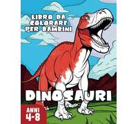 Dinosauri da Colorare per Bambini da 4 a 8 anni: T-Rex, Velociraptor, Triceratopi e tanti altri Dinosauri