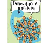 Dinosauri e mandala: 45 disegni originali di dinosauri e mandala per stimolare la creatività e l'espressione dei bambini