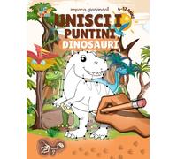 Dinosauri e Preistoria - Unisci i Puntini: Libro di Attività per Bambini con Giochi Educativi e Curiosità Preistoriche