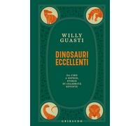 Dinosauri eccellenti. Da Ciro a Sophie, storie di celebrità estinte
