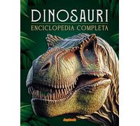 Dinosauri. Enciclopedia completa