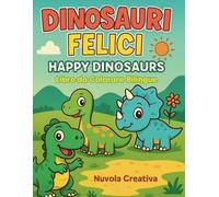 Dinosauri Felici da Colorare: Libro da Colorare per Bambini dai 3 ai 6 Anni con 50 Disegni Semplici e Divertenti di Dinosauri Felici, T-Rex, Triceratopo e Altri Amici Preistorici