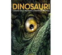 Dinosauri. I giganti della preistoria a grandezza naturale. Ediz. a colori