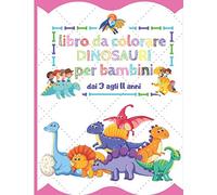 DINOSAURI libro da colorare per bambini dai 3 agli 11 anni: Disegni di dinosauri carini e facili da colorare - Libri da Colorare e Dipingere - Regali per Bambini