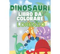 Dinosauri Libro da Colorare Personalizzato per Lorenzo! Tantissimi disegni da colorare di Dinosauri! Età 3 - 8 Anni | Regalo compleanno Natale Bambino