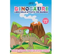 Dinosauri Libro delle Attività per Bambini dai 4-8 Anni: Un divertente libro gioco con pagine da colorare, disegni da completare, parole intrecciate, labirinti e molto altro