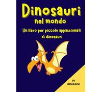 Dinosauri nel mondo: Un libro per piccoli appassionati di dinosauri