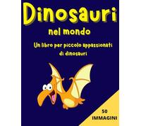 Dinosauri nel mondo: Un libro per piccoli appassionati di dinosauri