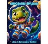 DINOSAURI SPAZIALI: Libro da Colorare per Bambini: Simpatici Dinosauri Astronauti nello Spazio