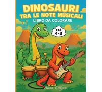 DINOSAURI TRA LE NOTE MUSICALI LIBRO DA COLORARE: Libro divertente per bambini dai 4 agli 8 anni con dinosauri allegri che suonano strumenti musicali
