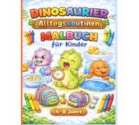 Dinosaurier Alltagsroutinen Malbuch für Kinder (4-8 Jahre): Einfaches Ausmalbuch mit Dinosauriern beim Aufstehen, Lernen, Spielen & Schlafengehen