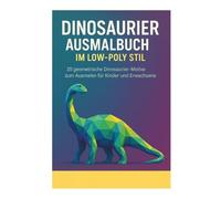 Dinosaurier Ausmalbuch im Low-Poly Stil: 20 geometrische Dinosaurier-Motive zum Ausmalen für Kinder und Erwachsene