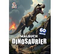 Dinosaurier Malbuch: Ein faszinierendes Malbuch mit 60 prähistorischen Seiten zum Ausmalen und Staunen